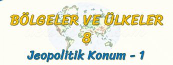 JEOPOLİTİK KONUM – 1 (BÖLGELER VE ÜLKELER – 8) (AYT)