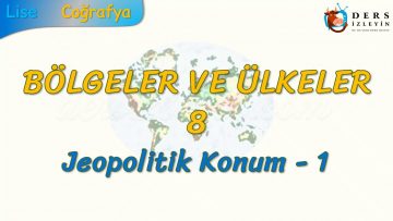 JEOPOLİTİK KONUM – 1 (BÖLGELER VE ÜLKELER – 8) (AYT)