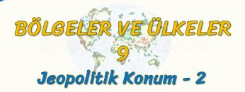 JEOPOLİTİK KONUM – 2 (BÖLGELER VE ÜLKELER – 9) (AYT)