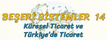 KÜRESEL TİCARET VE TÜRKİYEDE TİCARET (BEŞERİ SİSTEMLER – 14) (AYT)