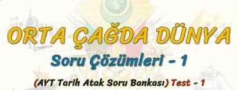 ORTA ÇAĞDA DÜNYA / SORU ÇÖZÜMLERİ – 1 (AYT)