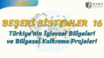 TÜRKİYENİN İŞLEVSEL BÖLGELERİ VE BÖLGESEL KALKINMA PROJELERİ (BEŞERİ SİSTEMLER – 16)  (AYT)
