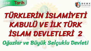 TÜRKLERİN İSLAMİYETİ KABULÜ VE İLK TÜRK İSLAM DEVLETLERİ – 2 / OĞUZLAR VE BÜYÜK SELÇUKLU DEVLETİ
