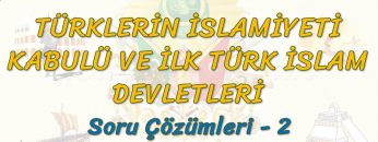 TÜRKLERİN İSLAMİYETİ KABULÜ VE İLK TÜRK İSLAM DEVLETLERİ / SORU ÇÖZÜMLERİ – 2 (TYT)