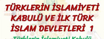 TÜRKLERİN İSLAMİYETİ KABULÜ VE İLK TÜRK İSLAM DEVLETLERİ – 1 / TÜRKLERİN İSLAMİYETİ KABULÜ
