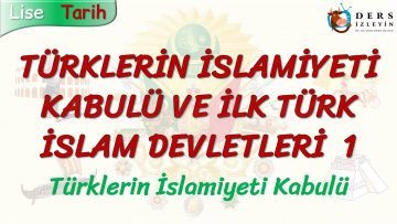 TÜRKLERİN İSLAMİYETİ KABULÜ VE İLK TÜRK İSLAM DEVLETLERİ – 1 / TÜRKLERİN İSLAMİYETİ KABULÜ