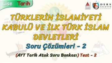 TÜRKLERİN İSLAMİYETİ KABULÜ VE İLK TÜRK İSLAM DEVLETLERİ / SORU ÇÖZÜMLERİ – 2 (AYT)