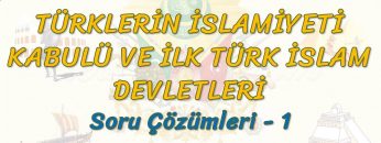 TÜRKLERİN İSLAMİYETİ KABULÜ VE İLK TÜRK İSLAM DEVLETLERİ / SORU ÇÖZÜMLERİ – 1 (AYT)