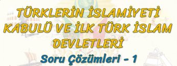 TÜRKLERİN İSLAMİYETİ KABULÜ VE İLK TÜRK İSLAM DEVLETLERİ / SORU ÇÖZÜMLERİ – 1 (TYT)