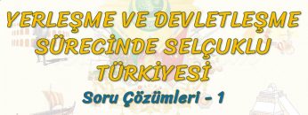 YERLEŞME VE DEVLETLEŞME SÜRECİNDE SELÇUKLU TÜRKİYESİ / SORU ÇÖZÜMLERİ – 1 (AYT)