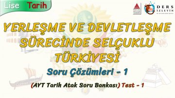 YERLEŞME VE DEVLETLEŞME SÜRECİNDE SELÇUKLU TÜRKİYESİ / SORU ÇÖZÜMLERİ – 1 (AYT)