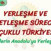 YERLEŞME VE DEVLETLEŞME SÜRECİNDE SELÇUKLU TÜRKİYESİ – 1 / TÜRKLERİN ANADOLUYA YERLEŞMESİ