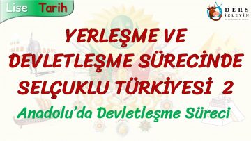 YERLEŞME VE DEVLETLEŞME SÜRECİNDE SELÇUKLU TÜRKİYESİ – 2 / ANADOLUDA DEVLETLEŞME SÜRECİ