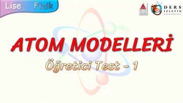ATOM MODELLERİ / ÖĞRETİCİ TEST – 1