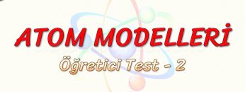 ATOM MODELLERİ / ÖĞRETİCİ TEST – 2