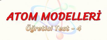ATOM  MODELLERİ / ÖĞRETİCİ TEST – 4