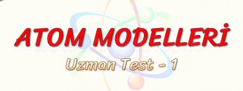 ATOM  MODELLERİ / UZMAN TEST – 1