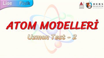 ATOM  MODELLERİ / UZMAN TEST – 2