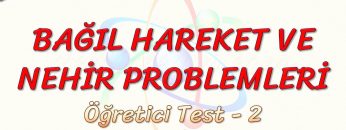 BAĞIL HAREKET VE NEHİR PROBLEMLERİ / ÖĞRETİCİ TEST – 2