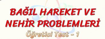 BAĞIL HAREKET VE NEHİR PROBLEMLERİ / ÖĞRETİCİ TEST – 1
