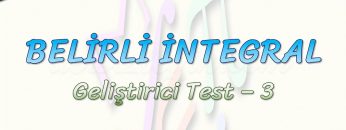 BELİRLİ İNTEGRAL / GELİŞTİRİCİ TEST – 3