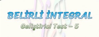 BELİRLİ İNTEGRAL / GELİŞTİRİCİ TEST – 5