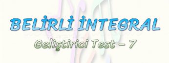 BELİRLİ İNTEGRAL / GELİŞTİRİCİ TEST – 7