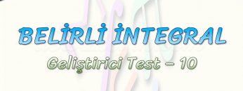 BELİRLİ İNTEGRAL / GELİŞTİRİCİ TEST – 10