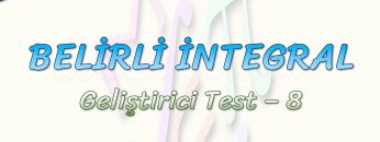 BELİRLİ İNTEGRAL / GELİŞTİRİCİ TEST – 8