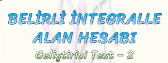 BELİRLİ İNTEGRALLE ALAN HESABI / GELİŞTİRİCİ TEST – 2