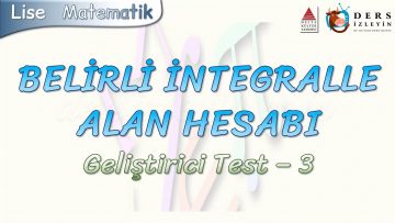 BELİRLİ İNTEGRALLE ALAN HESABI / GELİŞTİRİCİ TEST – 3