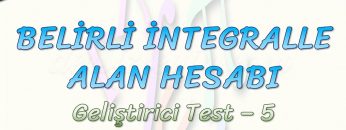 BELİRLİ İNTEGRALLE ALAN HESABI / GELİŞTİRİCİ TEST – 5