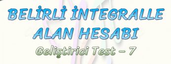 BELİRLİ İNTEGRALLE ALAN HESABI / GELİŞTİRİCİ TEST – 7