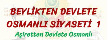 BEYLİKTEN DEVLETE OSMANLI SİYASETİ – 1 / AŞİRETTEN DEVLETE OSMANLI