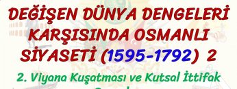 DEĞİŞEN DÜNYA DENGELERİ KARŞISINDA OSMANLI SİYASETİ (1595 – 1792) – 2 / KUTSAL İTTİFAK SAVAŞLARI