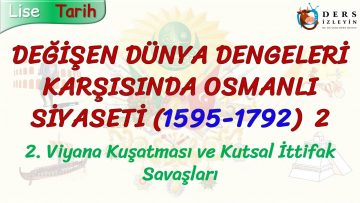 DEĞİŞEN DÜNYA DENGELERİ KARŞISINDA OSMANLI SİYASETİ (1595 – 1792) – 2 / KUTSAL İTTİFAK SAVAŞLARI