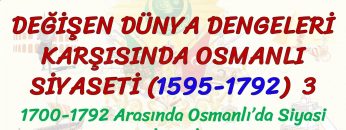 DEĞİŞEN DÜNYA DENGELERİ KARŞISINDA OSMANLI SİYASETİ (1595 – 1792) – 3 / 1700 – 1792 ARASI GELİŞMELER