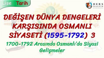 DEĞİŞEN DÜNYA DENGELERİ KARŞISINDA OSMANLI SİYASETİ (1595 – 1792) – 3 / 1700 – 1792 ARASI GELİŞMELER