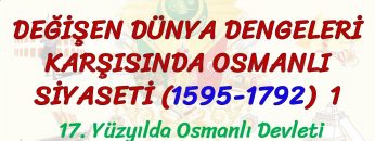 DEĞİŞEN DÜNYA DENGELERİ KARŞISINDA OSMANLI SİYASETİ (1595 – 1792) – 1 /17. YÜZYILDA OSMANLI SİYASETİ