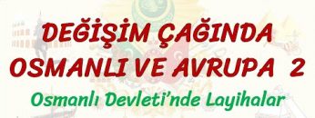 DEĞİŞİM ÇAĞINDA OSMANLI VE AVRUPA – 2 / OSMANLI DEVLETİNDE LAYİHALAR