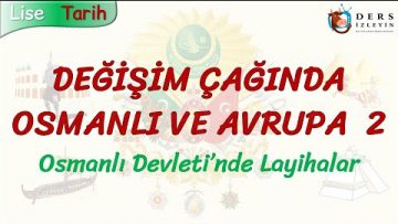 DEĞİŞİM ÇAĞINDA OSMANLI VE AVRUPA – 2 / OSMANLI DEVLETİNDE LAYİHALAR