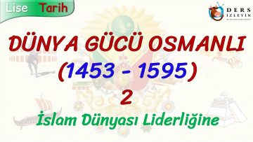 DÜNYA GÜCÜ OSMANLI (1453 – 1595) – 2 / İSLAM DÜNYASI LİDERLİĞİNE