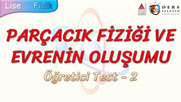 PARÇACIK FİZİĞİ VE EVRENİN OLUŞUMU / ÖĞRETİCİ TEST – 2