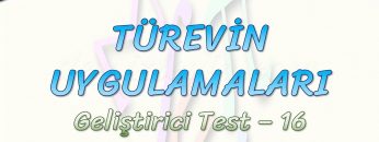 TÜREVİN UYGULAMALARI / GELİŞTİRİCİ TEST – 16