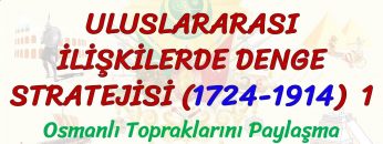 ULUSLARARASI İLİŞKİLERDE DENGE STRATEJİSİ (1724-1914 ) – 1 / OSMANLI TOPRAKLARININ PAYLAŞILMASI