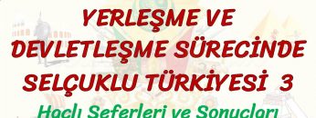 YERLEŞME VE DEVLETLEŞME SÜRECİNDE SELÇUKLU TÜRKİYESİ – 3 / HAÇLI SEFERLERİ VE SONUÇLARI