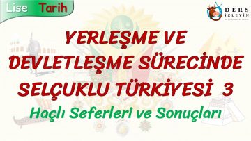 YERLEŞME VE DEVLETLEŞME SÜRECİNDE SELÇUKLU TÜRKİYESİ – 3 / HAÇLI SEFERLERİ VE SONUÇLARI