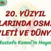 20. YÜZYIL BAŞLARINDA OSMANLI DEVLETİ VE DÜNYA – 1 / MUSTAFA KEMALİN HAYATI