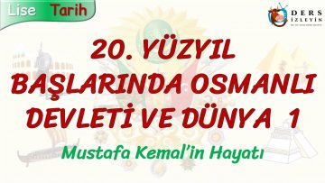 20. YÜZYIL BAŞLARINDA OSMANLI DEVLETİ VE DÜNYA – 1 / MUSTAFA KEMALİN HAYATI