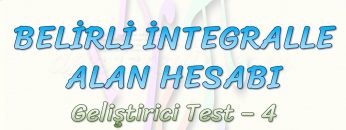 BELİRLİ İNTEGRALLE ALAN HESABI / GELİŞTİRİCİ TEST – 4